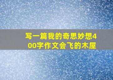 写一篇我的奇思妙想400字作文会飞的木屋