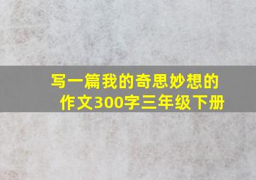 写一篇我的奇思妙想的作文300字三年级下册