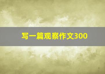 写一篇观察作文300