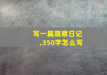 写一篇观察日记,350字怎么写