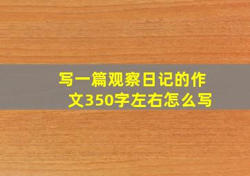 写一篇观察日记的作文350字左右怎么写