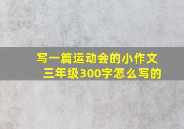 写一篇运动会的小作文三年级300字怎么写的