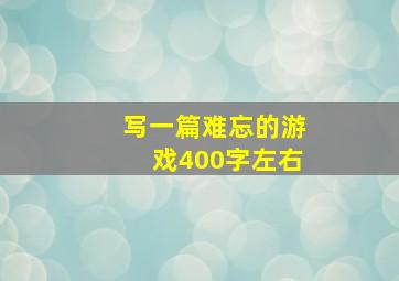 写一篇难忘的游戏400字左右