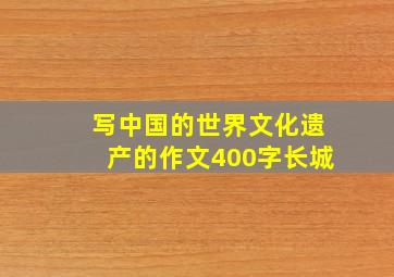 写中国的世界文化遗产的作文400字长城