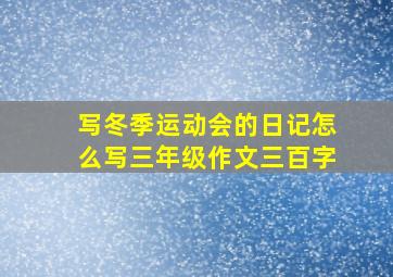 写冬季运动会的日记怎么写三年级作文三百字