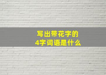 写出带花字的4字词语是什么