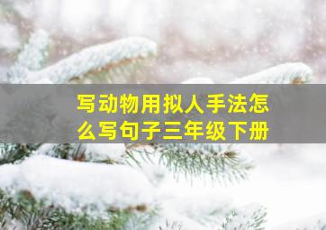 写动物用拟人手法怎么写句子三年级下册