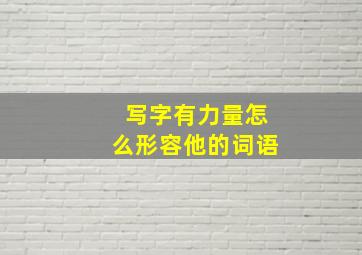 写字有力量怎么形容他的词语