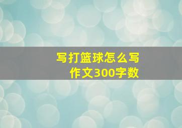 写打篮球怎么写作文300字数