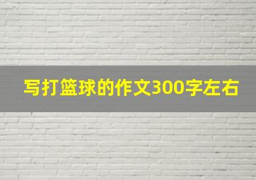 写打篮球的作文300字左右