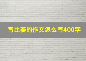 写比赛的作文怎么写400字