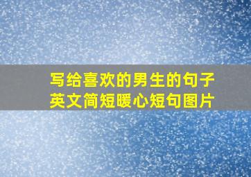 写给喜欢的男生的句子英文简短暖心短句图片