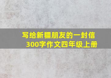 写给新疆朋友的一封信300字作文四年级上册