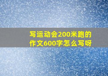 写运动会200米跑的作文600字怎么写呀