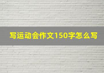 写运动会作文150字怎么写