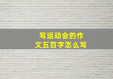 写运动会的作文五百字怎么写