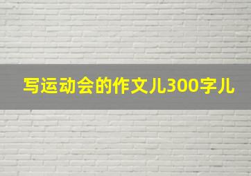 写运动会的作文儿300字儿