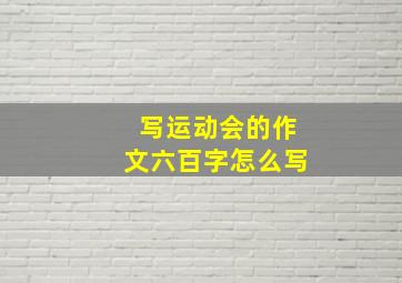 写运动会的作文六百字怎么写