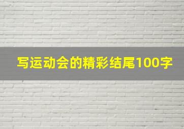 写运动会的精彩结尾100字