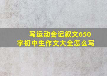 写运动会记叙文650字初中生作文大全怎么写