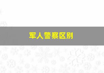 军人警察区别