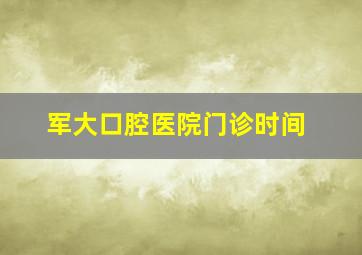 军大口腔医院门诊时间