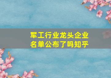 军工行业龙头企业名单公布了吗知乎