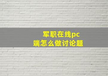 军职在线pc端怎么做讨论题