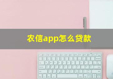 农信app怎么贷款