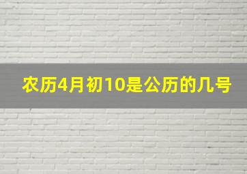 农历4月初10是公历的几号