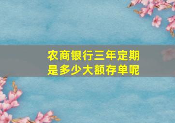 农商银行三年定期是多少大额存单呢