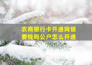 农商银行卡开通网银要钱吗公户怎么开通