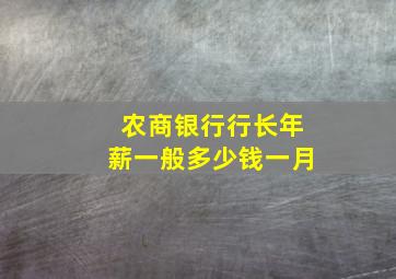 农商银行行长年薪一般多少钱一月