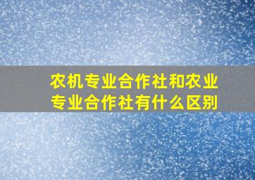 农机专业合作社和农业专业合作社有什么区别