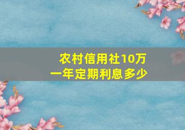 农村信用社10万一年定期利息多少