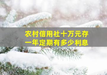 农村信用社十万元存一年定期有多少利息