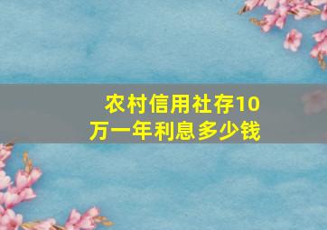 农村信用社存10万一年利息多少钱