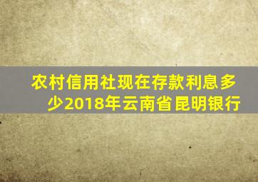 农村信用社现在存款利息多少2018年云南省昆明银行