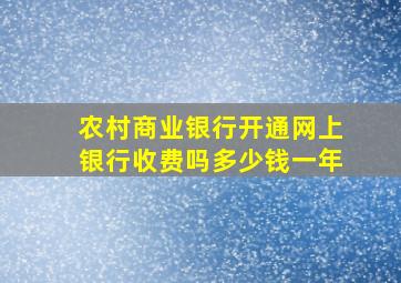 农村商业银行开通网上银行收费吗多少钱一年