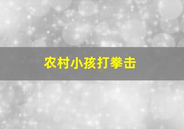 农村小孩打拳击