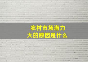 农村市场潜力大的原因是什么