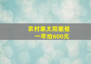 农村装太阳能板一年给600元