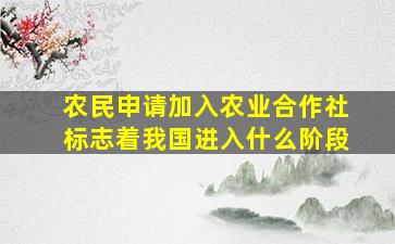 农民申请加入农业合作社标志着我国进入什么阶段