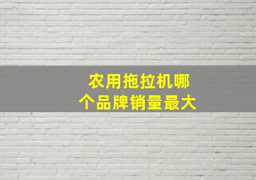 农用拖拉机哪个品牌销量最大