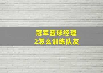 冠军篮球经理2怎么训练队友