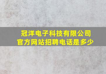 冠洋电子科技有限公司官方网站招聘电话是多少