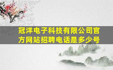 冠洋电子科技有限公司官方网站招聘电话是多少号