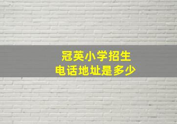 冠英小学招生电话地址是多少