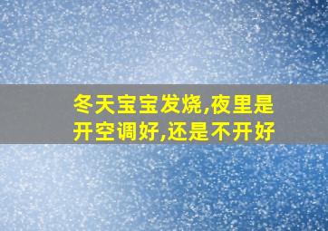 冬天宝宝发烧,夜里是开空调好,还是不开好