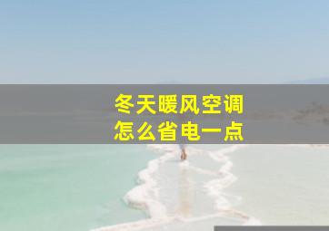 冬天暖风空调怎么省电一点